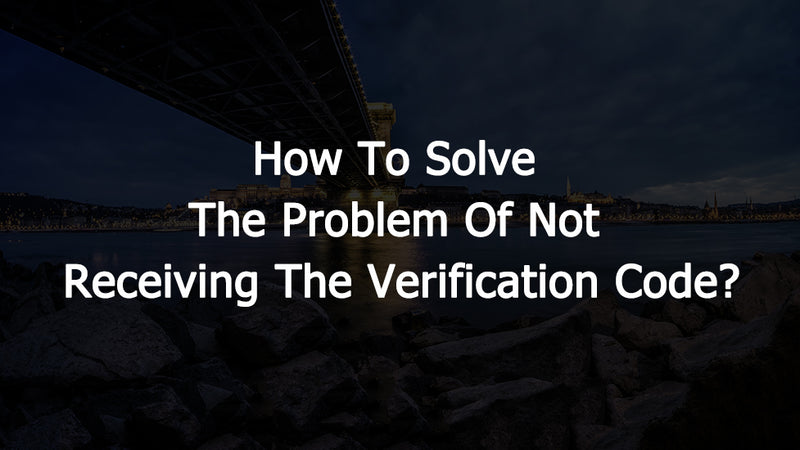 How To Solve The Problem Of Not Receiving The Verification Code?