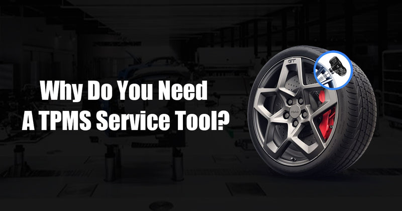 Why Do You Need A TPMS Service Tool?