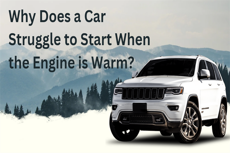 Why Does a Car Struggle to Start When the Engine is Warm?